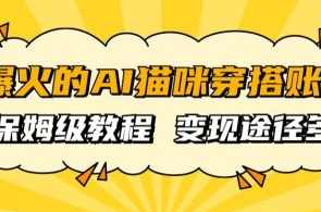 AI猫咪穿搭账号 保姆级教程 起号容易 多种变现途径,课程,人工智能,第1张 AI猫咪穿搭账号 保姆级教程 起号容易 多种变现途径,课程,人工智能,第1张