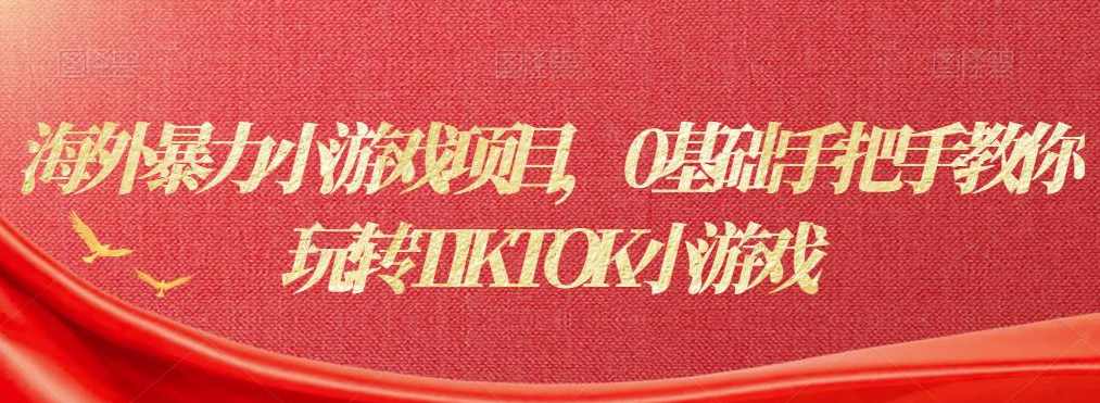 海外暴力小游戏项目，0基础手把手教你玩转TIKTOK小游戏,第1张