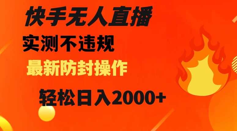 快手无人直播，不违规搭配最新的防封操作，轻松日入2000+【揭秘】,直播,第1张