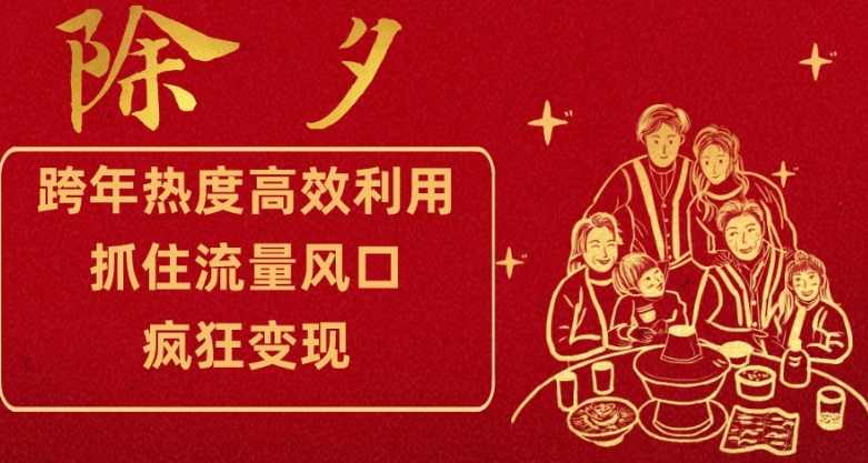 跨年热度高效利用新思路，抓住流量风口，提前布局，疯狂变现【揭秘】,课程,直播,视频制作,第1张