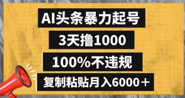 AI头条暴力起号，3天撸1000,100%不违规，复制粘贴月入6000＋【揭秘】,课程,第1张