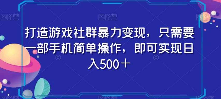 打造游戏社群暴力变现,只需要一部手机简单操作,即可实现日入500+【揭秘】,第1张 打造游戏社群暴力变现,只需要一部手机简单操作,即可实现日入500+【揭秘】,第1张