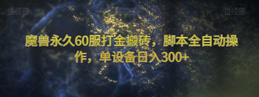 魔兽永久60服打金搬砖，脚本全自动操作，单设备日入300+【揭秘】