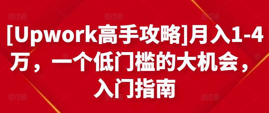 （Upwork高手攻略)月入1-4万，一个低门槛的大机会，入门指南