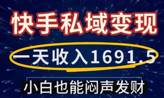 一天收入1691.5，快手私域变现，小白也能闷声发财,课程,实用资料,第1张