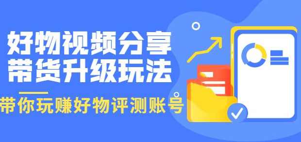 好物视频分享带货升级玩法：玩赚好物评测账号，月入10个W（1小时详细教程）,第1张