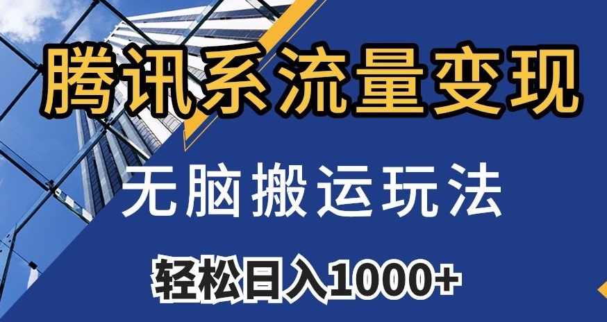 腾讯系流量变现，无脑搬运玩法，日入1000+（附481G素材）【揭秘】