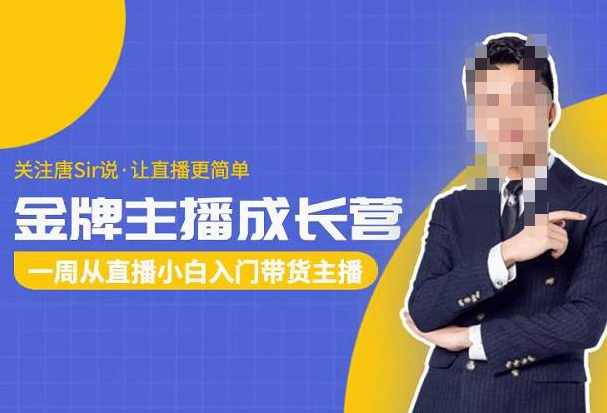 唐Sir说·金牌主播成长营,一周从直播小白入门带货主播,直播,成长,信任,第1张