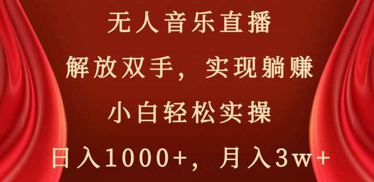 无人音乐直播，解放双手，实现躺赚，小白轻松实操，日入1000+，月入3w+【揭秘】,课程,学习,直播,第1张