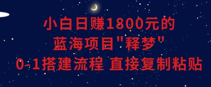 小白能日赚1800元的蓝海项目”释梦”0-1搭建流程可直接复制粘贴长期做【揭秘】,课程,发展,第1张