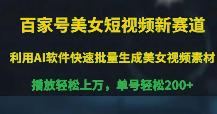 百家号美女短视频新赛道，播放轻松上万，单号轻松200+【揭秘】
