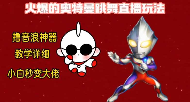 最新火爆奥特曼跳舞24小时无人直播,单场6小时撸10W音浪,小白也可操作,保姆级教学【揭秘】,直播,合作,跳舞,第1张 最新火爆奥特曼跳舞24小时无人直播,单场6小时撸10W音浪,小白也可操作,保姆级教学【揭秘】,直播,合作,跳舞,第1张