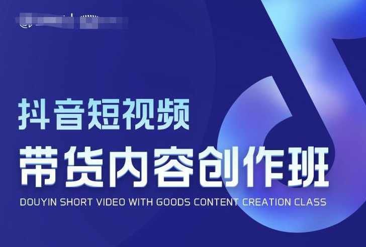 抖音短视频带货内容创作班，解密爆款带货短视频的创作公式