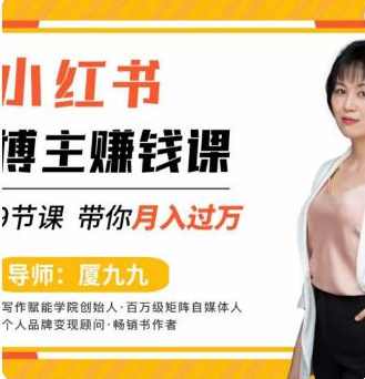 9节小红书博主赚钱课，厦九九老师直播录制亲授，带你入门小红书，月入过万