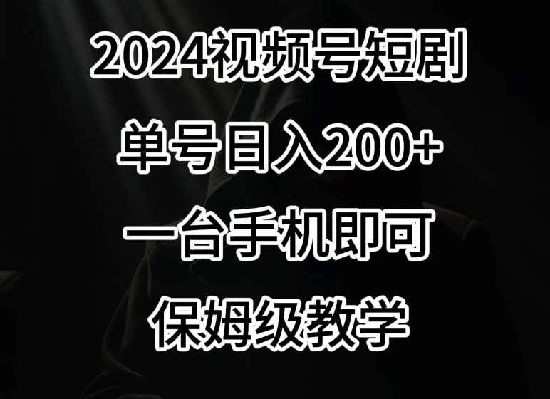 2024风口，视频号短剧，单号日入200+，一台手机即可操作，保姆级教学【揭秘】,第1张