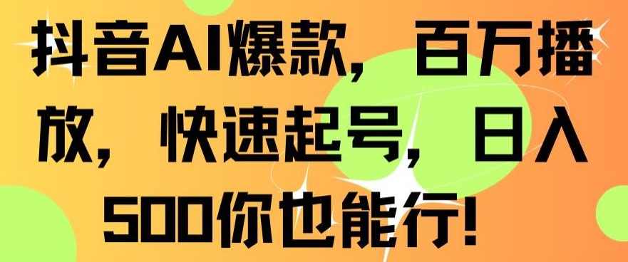 抖音AI爆款,百万播放,快速起号,日入500你也能行【揭秘】,人工智能,第1张 抖音AI爆款,百万播放,快速起号,日入500你也能行【揭秘】,人工智能,第1张