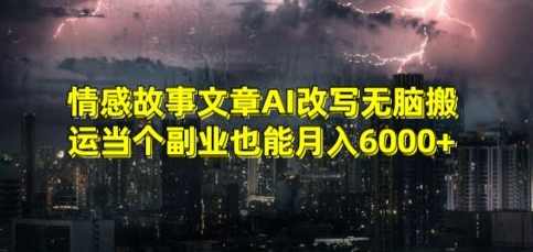 情感故事文章AI改写无脑搬运当个副业也能月入6000+【揭秘】