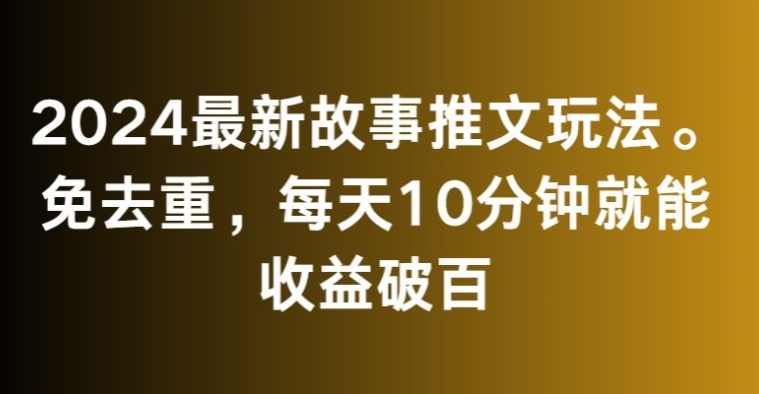 2024最新故事推文玩法,免去重,每天10分钟就能收益破百【揭秘】,第1张 2024最新故事推文玩法,免去重,每天10分钟就能收益破百【揭秘】,第1张