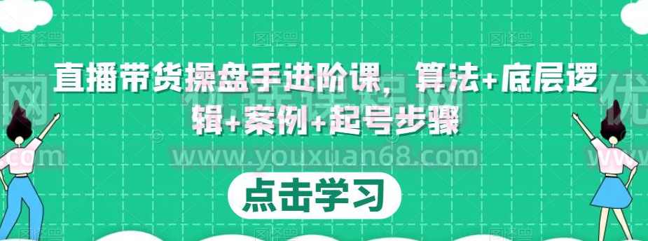 直播带货操盘手进阶课,算法+底层逻辑+案例+起号步骤,课程,直播,第1张 直播带货操盘手进阶课,算法+底层逻辑+案例+起号步骤,课程,直播,第1张