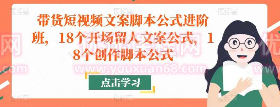 带货短视频文案脚本公式进阶班，18个开场留人文案公式，18个创作脚本公式