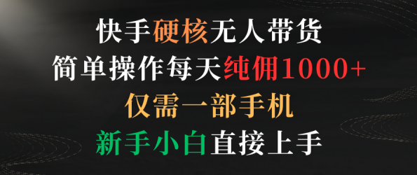 快手硬核无人带货，简单操作每天纯佣1000+,仅需一部手机，新手小白直接上手,课程,直播,副业,兼职,第1张