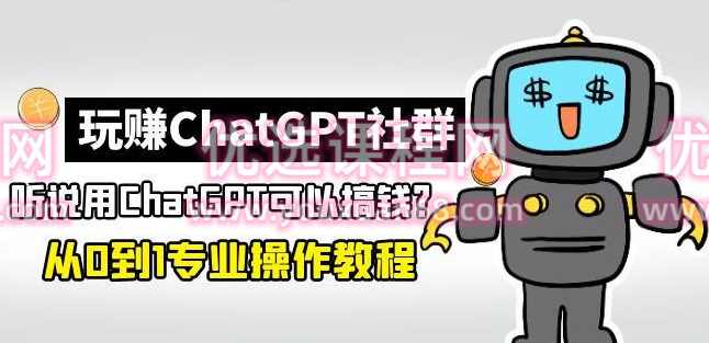 玩赚ChatGPT社群：听说ChatGPT可以用来搞钱？从0到1保姆级教程