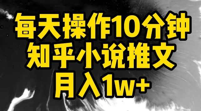 每天操作10分钟，知乎小说推文月入1w+【揭秘】,小说,第1张