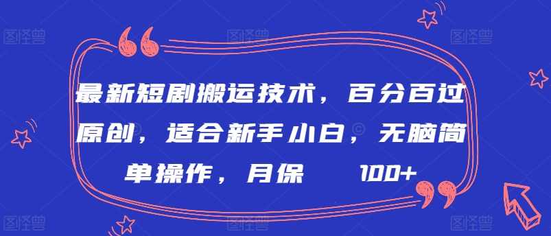 最新短剧搬运技术，百分百过原创，适合新手小白，无脑简单操作，月保底2000+【揭秘】,第1张