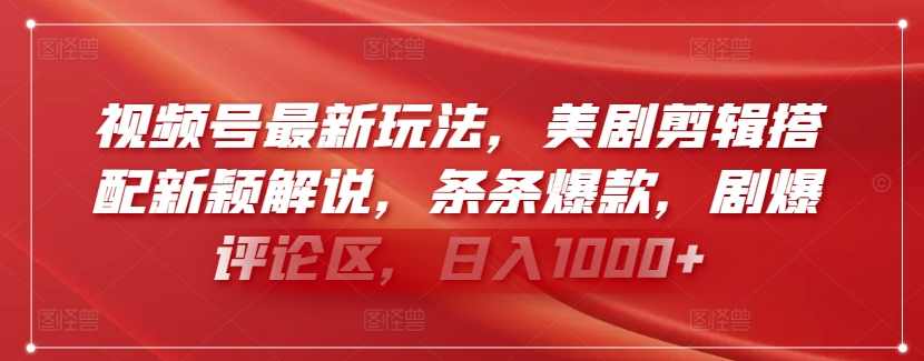 视频号最新玩法，美剧剪辑搭配新颖解说，条条爆款，剧爆评论区，日入1000+【揭秘】,课程,学习,责任,第1张
