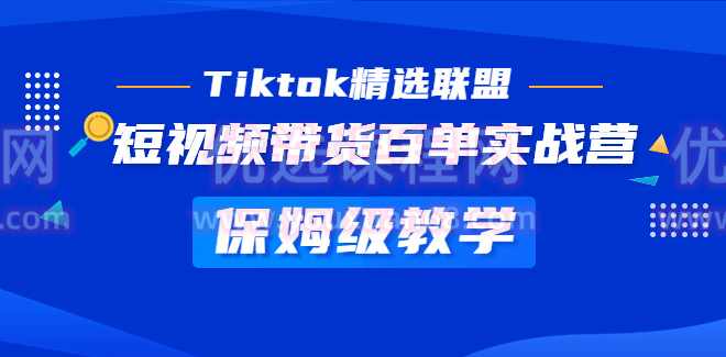 Tiktok精选联盟·短视频带货百单实战营:保姆级教学 快速成为Tiktok带货达人,课程,发展,定位,电商,第1张 Tiktok精选联盟·短视频带货百单实战营:保姆级教学 快速成为Tiktok带货达人,课程,发展,定位,电商,第1张