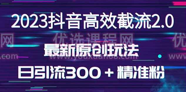 日引300＋创业粉，独家抖音高效截流2.0玩法（价值1280）