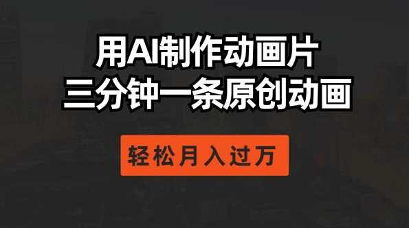 用AI制作动画片， 三分钟一条原创动画，轻松月入过万,课程,第1张