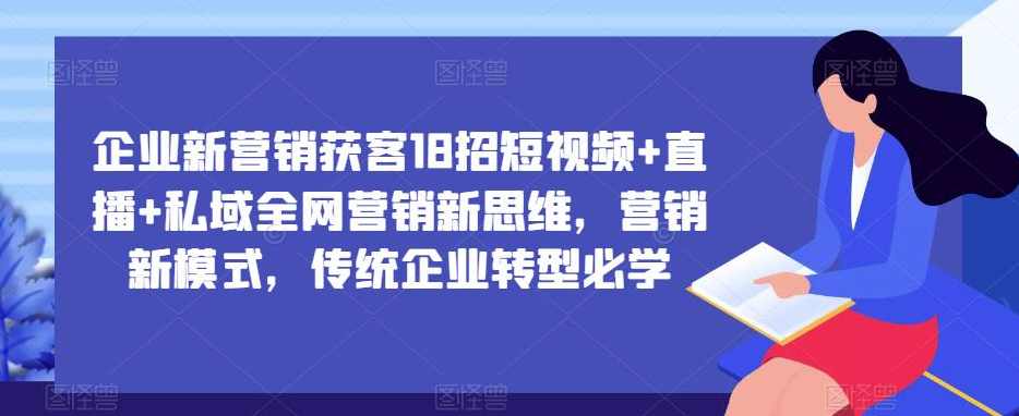 企业新营销获客18招短视频+直播+私域全网营销新思维，营销新模式，传统企业转型必学,课程,直播,合作,第1张