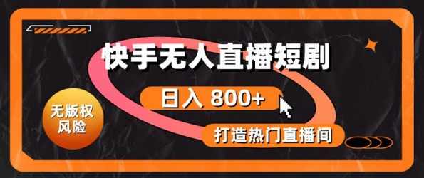 快手无人直播短剧宝典：无版权风险，轻松打造热门直播间，日进斗金不是梦【项目拆解】,课程,直播,合作,第1张
