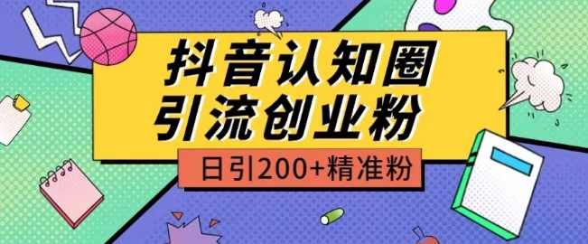 外面收费3980抖音认知圈引流创业粉玩法日引200+精准粉【项目拆解】,第1张