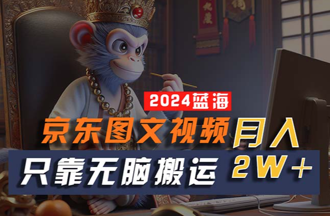 2024最新蓝海项目，京东图文视频，只靠无脑搬运，不需要剪辑，有手就会,课程,直播,支持,第1张