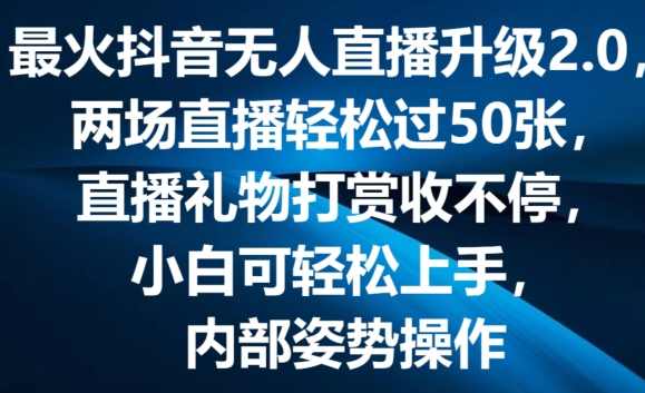 最火抖音无人直播升级2.0，弹幕游戏互动，两场直播轻松过50张，直播礼物打赏收不停【揭秘】,课程,直播,支持,合作,创新,第1张