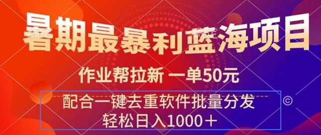 暑期最暴利蓝海项目 作业帮拉新 一单50元 配合一键去重软件批量分发【项目拆解】,教育,第1张