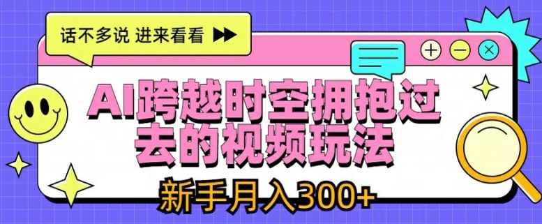 AI跨越时空拥抱过去的视频玩法，新手月入3000+【项目揭秘】,人工智能,第1张