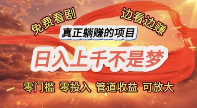 免费看剧，边看边赚，日入上千不是梦，一个真正的躺赚项目【项目拆解】,第1张