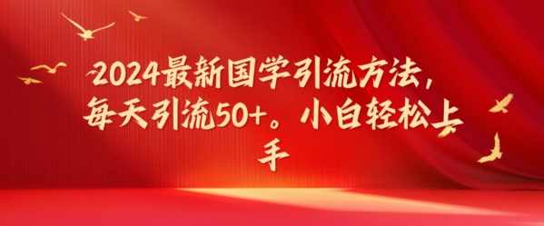 2024最新国学引流方法，每天引流50+，小白轻松上手【项目拆解】,第1张