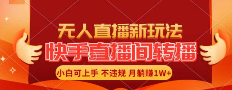 快手直播间全自动转播玩法,全人工无需干预,小白月入1W+轻松实现【项目拆解】,课程,直播,第1张 快手直播间全自动转播玩法,全人工无需干预,小白月入1W+轻松实现【项目拆解】,课程,直播,第1张