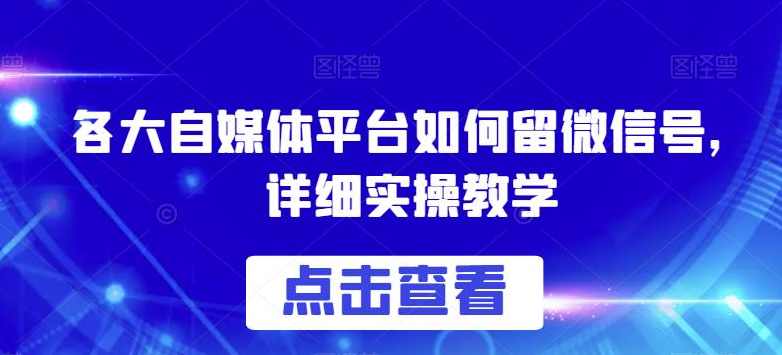 各大自媒体平台如何留微信号，详细实操教学【揭秘】,微信,第1张