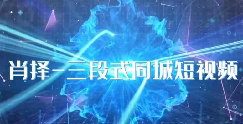 肖择-抖音同城短视频，三段式同城短视频实操,课程,第1张