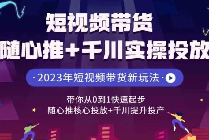 短视频带货随心推+千川实操投放,带你从0到1快速起步,随心推核心投放+千川提升投产,课程,管理,专业,成长,支付,第1张 短视频带货随心推+千川实操投放,带你从0到1快速起步,随心推核心投放+千川提升投产,课程,管理,专业,成长,支付,第1张
