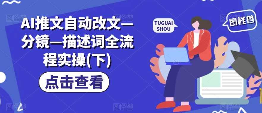 AI推文自动改文—分镜—描述词全流程实操(下),人工智能,小说,第1张