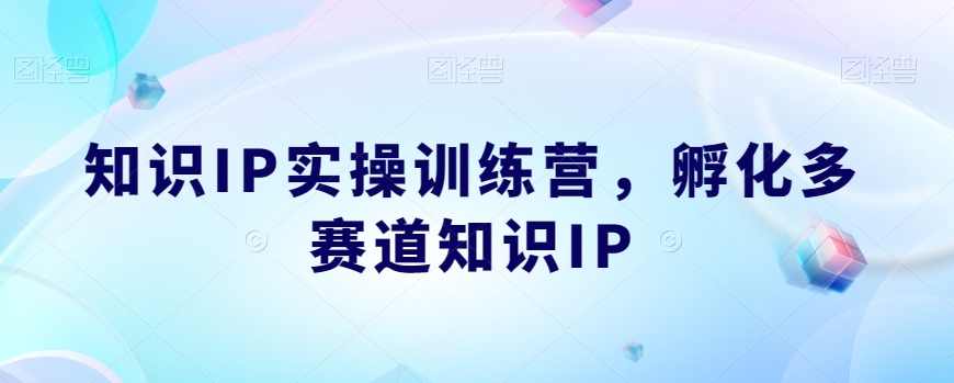 知识IP实操训练营，孵化多赛道知识IP,课程,直播,定位,第1张