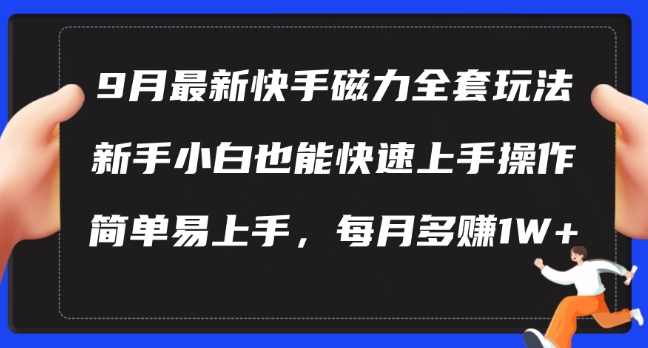 9月最新快手磁力玩法，新手小白也能操作，简单易上手，每月多赚1W+【项目拆解】,课程,视频制作,第1张
