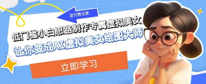 某公众号付费文章：低门槛小白思路制作专属虚拟美女让你变成AI虚拟美女绘图大师