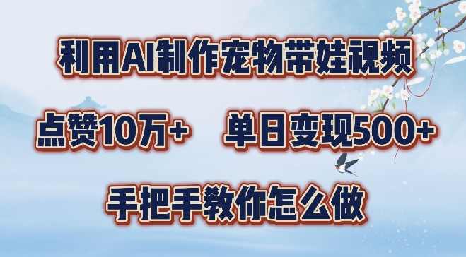 利用AI制作宠物带娃视频,轻松涨粉,点赞10万+,单日变现三位数,手把手教你怎么做【项目拆解】,课程,第1张 利用AI制作宠物带娃视频,轻松涨粉,点赞10万+,单日变现三位数,手把手教你怎么做【项目拆解】,课程,第1张